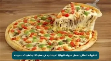 الطريقة المثلى لعمل عجينة البيتزا الإيطالية في مطبخك بخطوات بسيطة